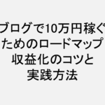 ブログで10万円稼ぐためのロードマップ：収益化のコツと実践方法