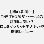 【初心者向け】THE THORの評判は良い？口コミやメリット・デメリットを徹底レビュー！