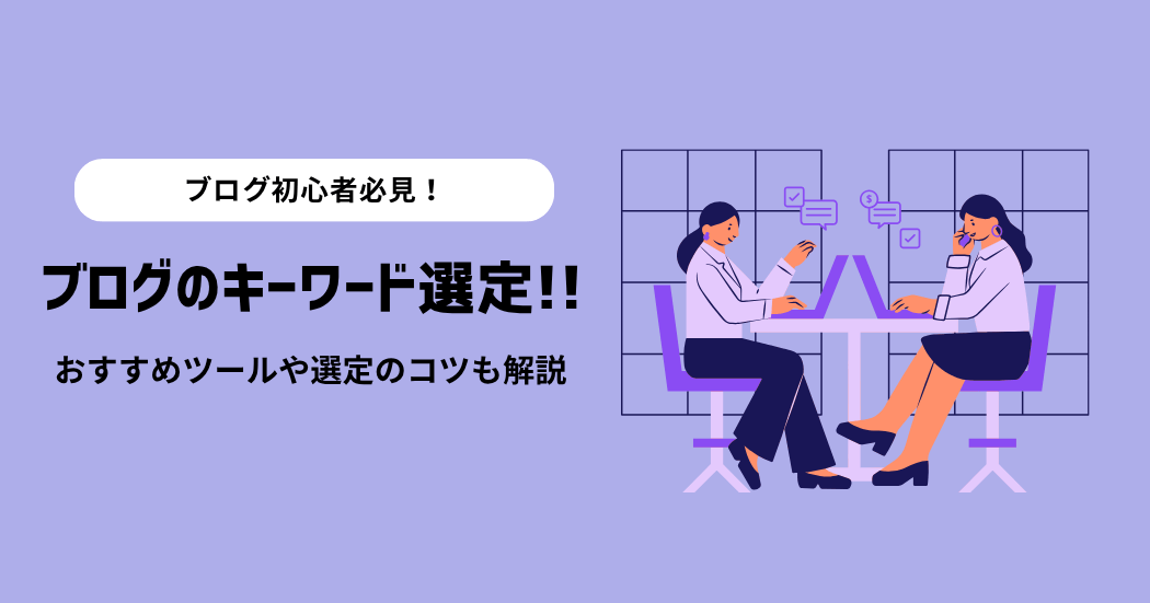 ブログのキーワード選定の方法を解説！おすすめツールや8つのコツも紹介