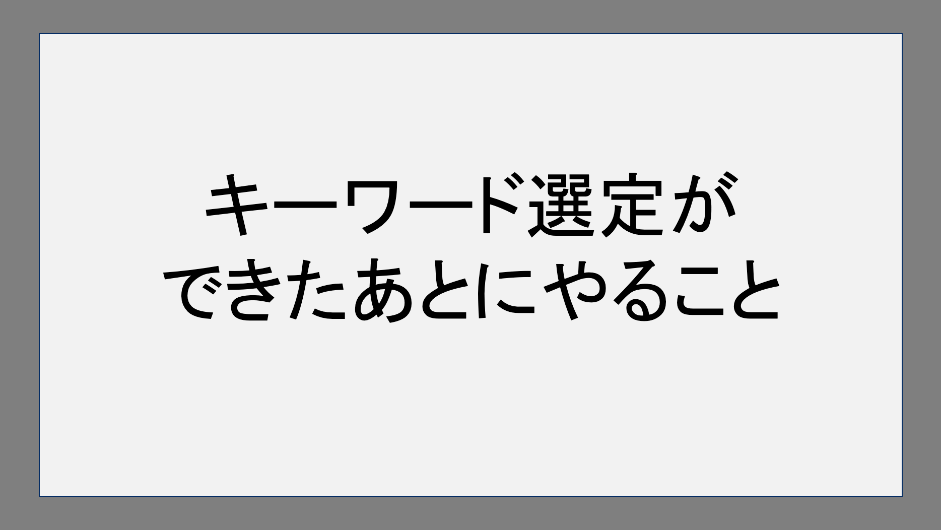 キーワード選定ができたあとにやること