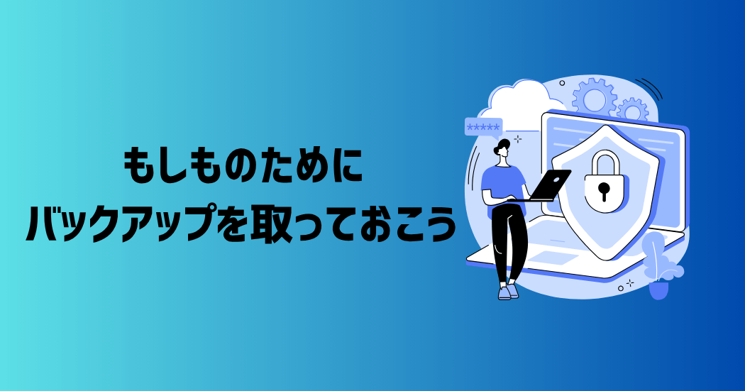 もしものためにバックアップを取っておこう
