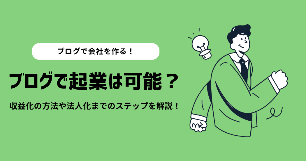 ブログで起業は可能？収益化の方法や法人化までのステップを解説！