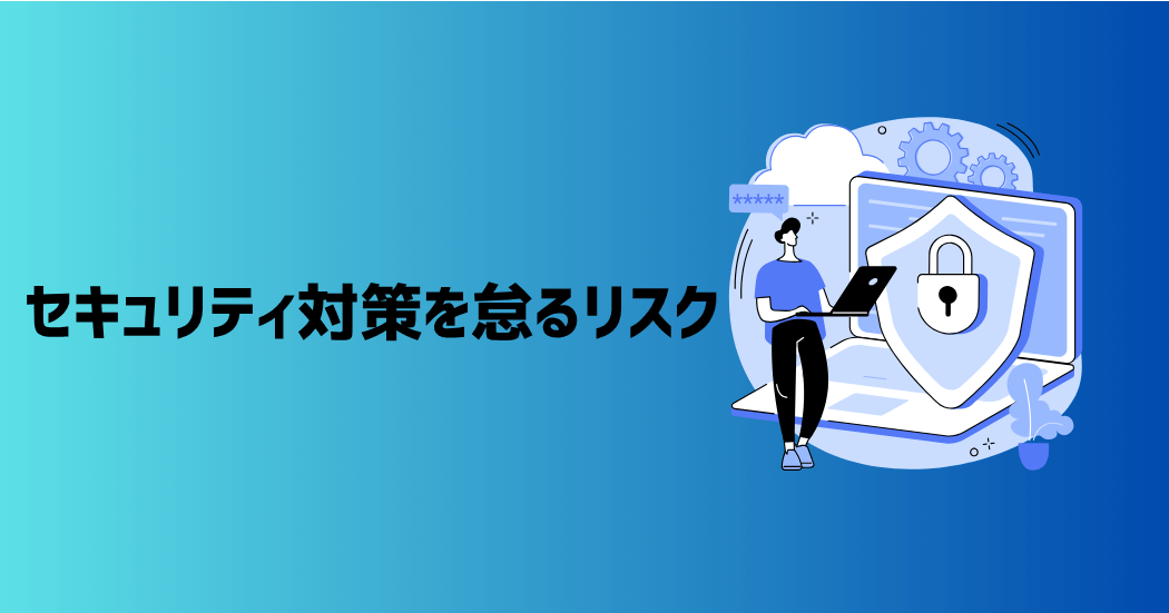 セキュリティ対策を怠る4つのリスク