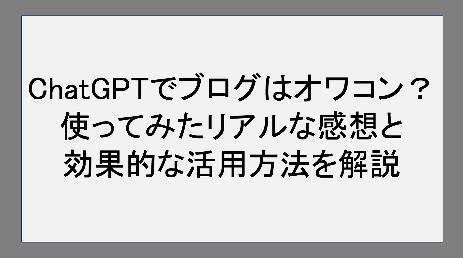 ChatGPTでブログはオワコン？使ってみたリアルな感想と効果的な活用方法を解説