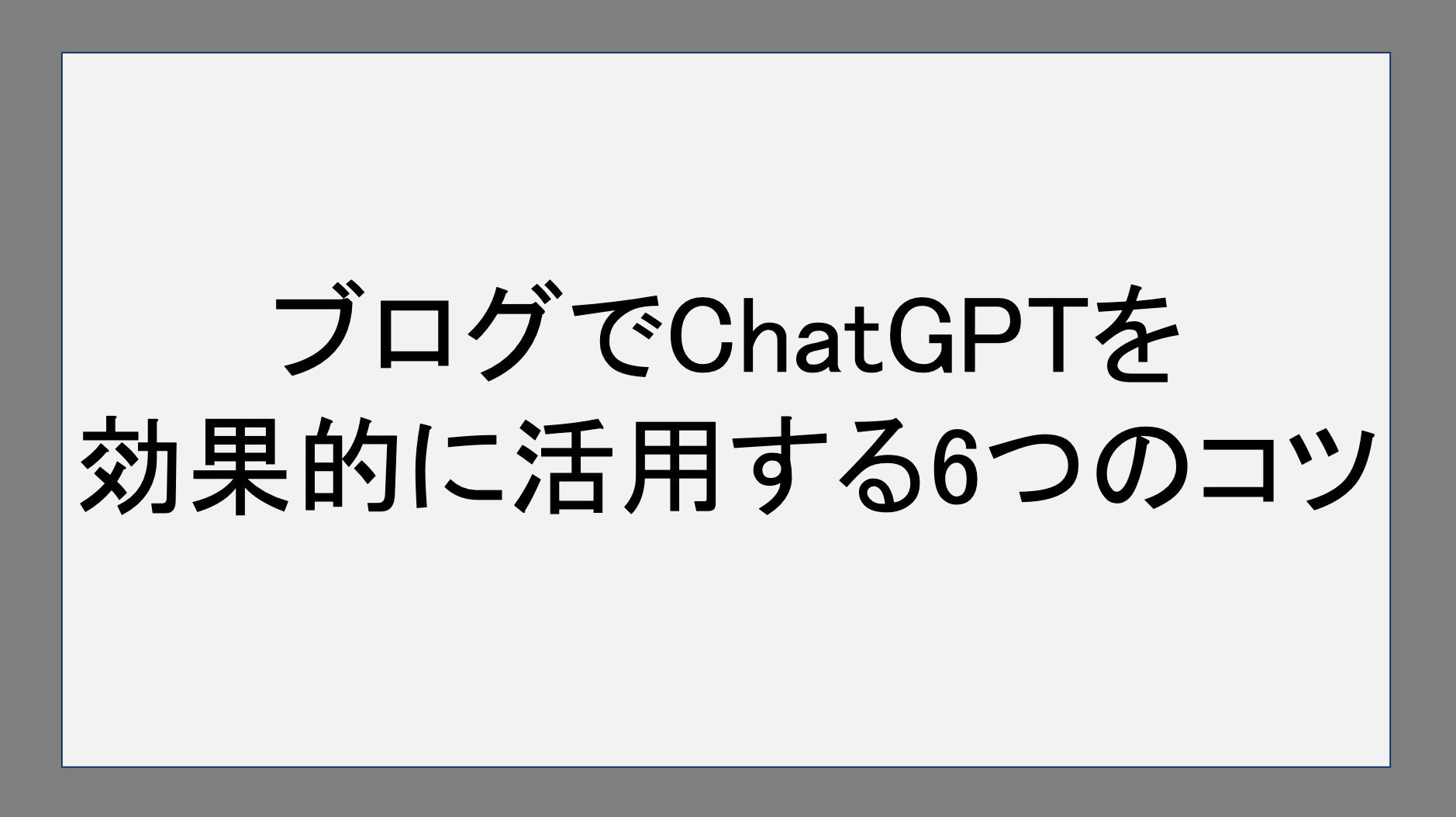 ブログでChatGPTを効果的に活用する6つのコツ