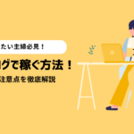 【2025年最新】主婦がブログで稼ぐ方法！始め方や注意点を徹底解説