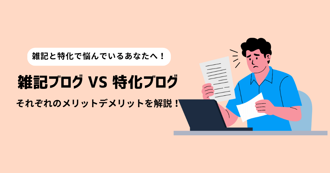 雑記ブログと特化ブログはどっちが良い？それぞれのメリット・デメリットを解説！