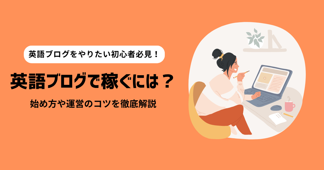 英語ブログで稼ぐには？始め方や運営のコツを徹底解説！